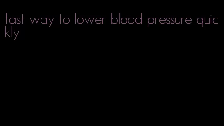 fast way to lower blood pressure quickly