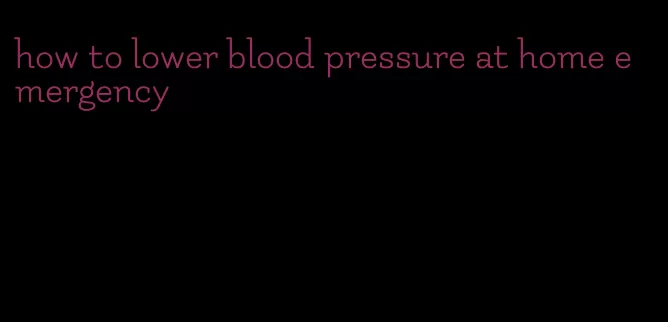 how to lower blood pressure at home emergency