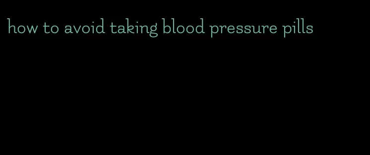 how to avoid taking blood pressure pills