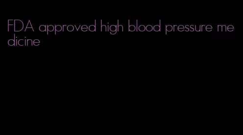 FDA approved high blood pressure medicine