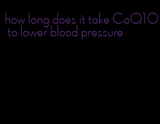 how long does it take CoQ10 to lower blood pressure