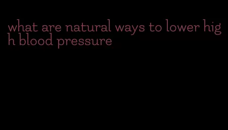 what are natural ways to lower high blood pressure