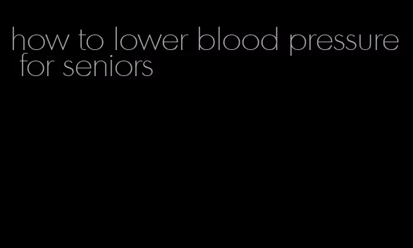 how to lower blood pressure for seniors