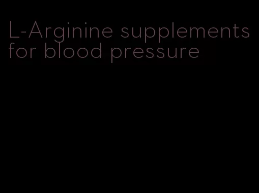 L-Arginine supplements for blood pressure