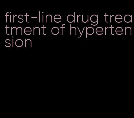 first-line drug treatment of hypertension