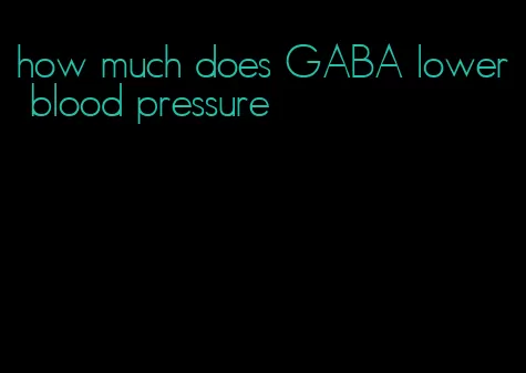 how much does GABA lower blood pressure