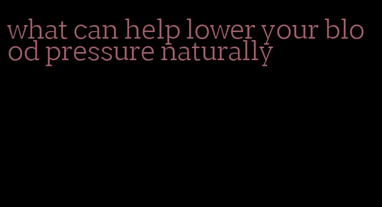 what can help lower your blood pressure naturally