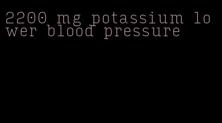 2200 mg potassium lower blood pressure