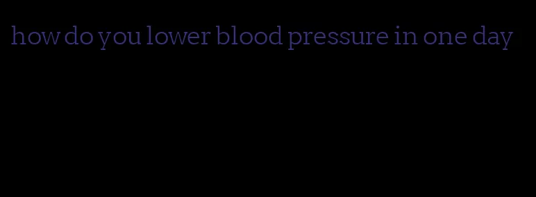 how do you lower blood pressure in one day
