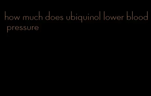 how much does ubiquinol lower blood pressure
