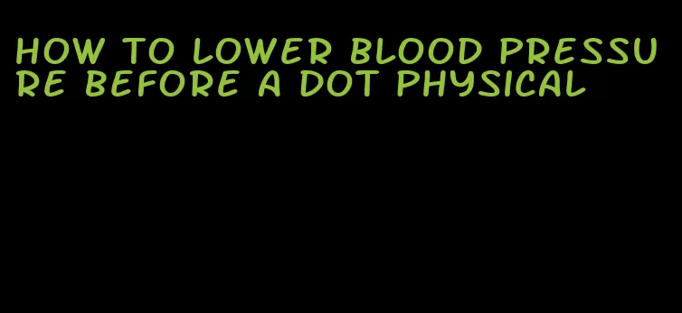 how to lower blood pressure before a dot physical