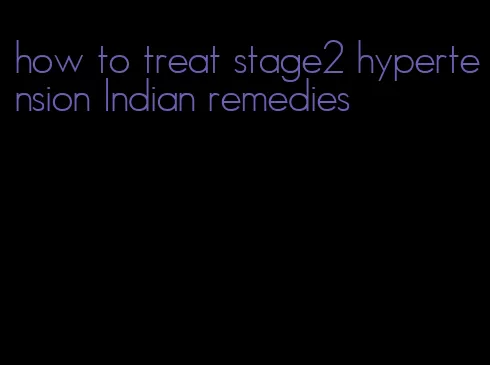 how to treat stage2 hypertension Indian remedies