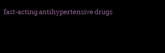 fast-acting antihypertensive drugs