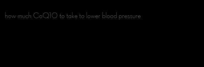 how much CoQ10 to take to lower blood pressure