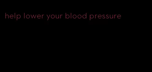 help lower your blood pressure
