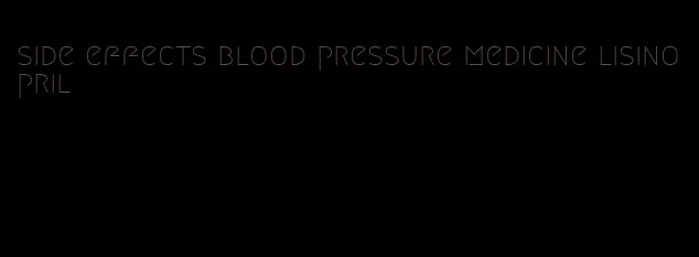 side effects blood pressure medicine lisinopril