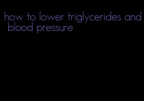 how to lower triglycerides and blood pressure