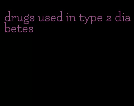 drugs used in type 2 diabetes