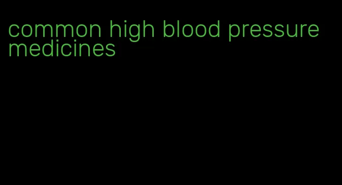 common high blood pressure medicines