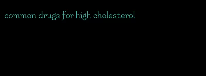 common drugs for high cholesterol