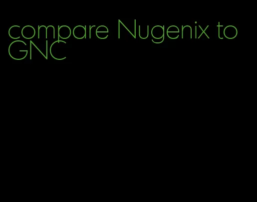 compare Nugenix to GNC