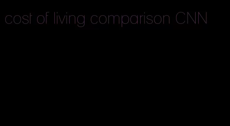 cost of living comparison CNN