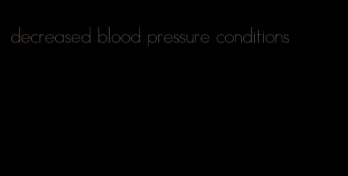 decreased blood pressure conditions