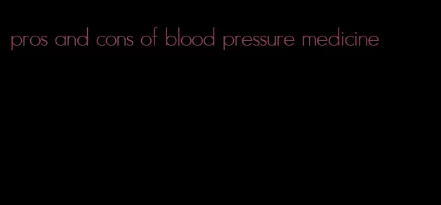 pros and cons of blood pressure medicine