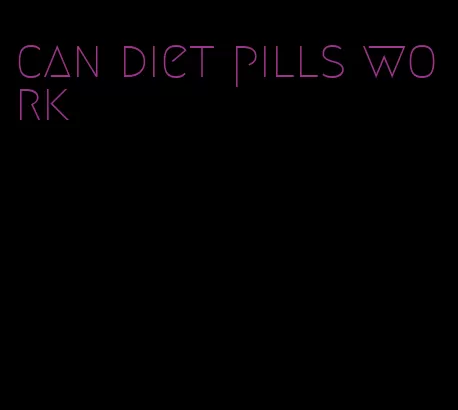 can diet pills work