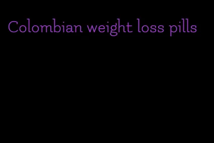 Colombian weight loss pills