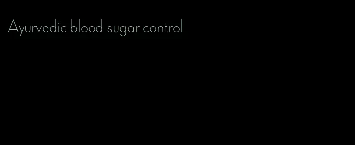 Ayurvedic blood sugar control