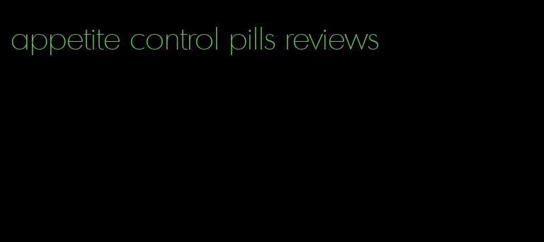 appetite control pills reviews