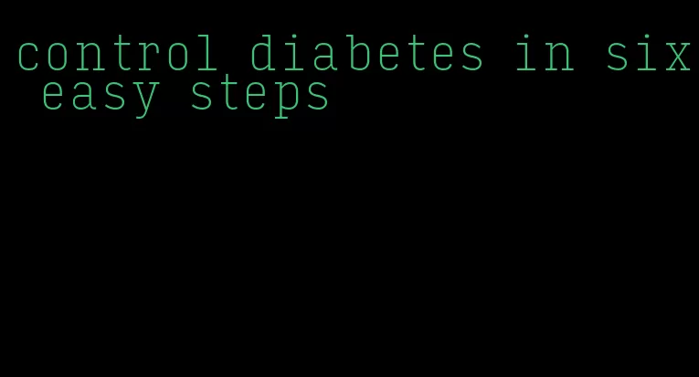 control diabetes in six easy steps