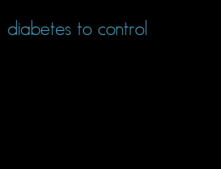 diabetes to control