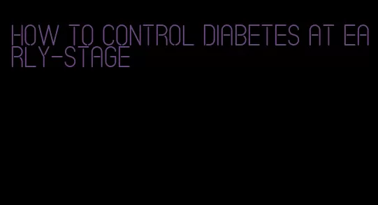 how to control diabetes at early-stage