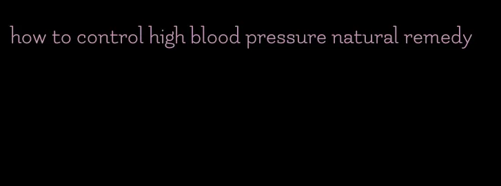 how to control high blood pressure natural remedy