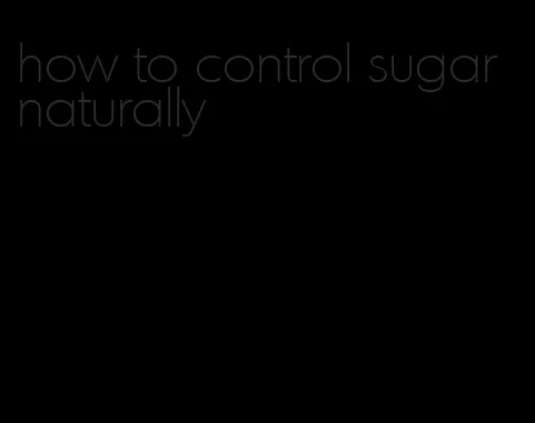 how to control sugar naturally