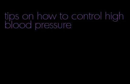 tips on how to control high blood pressure