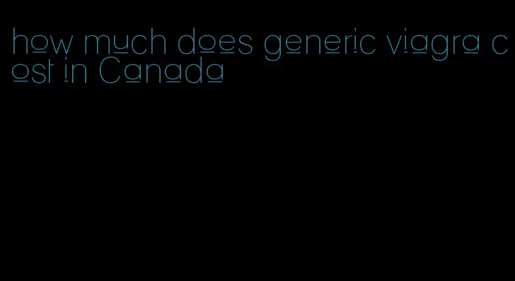 how much does generic viagra cost in Canada