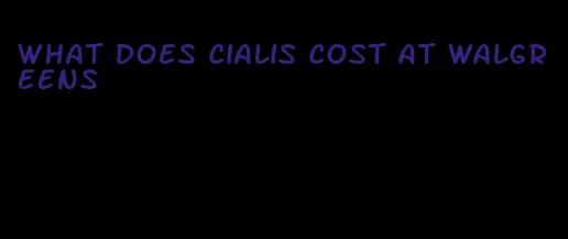 what does Cialis cost at Walgreens