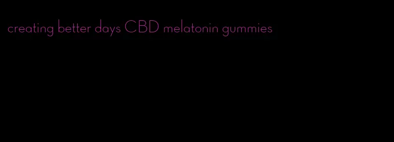 creating better days CBD melatonin gummies