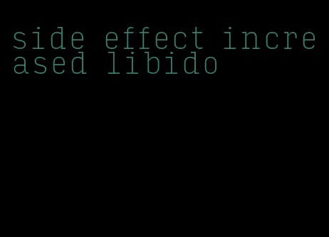 side effect increased libido