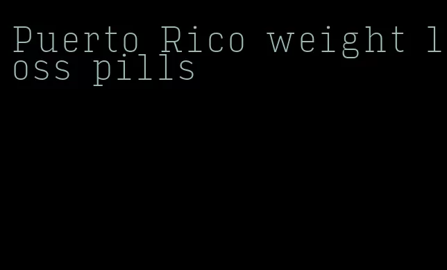 Puerto Rico weight loss pills