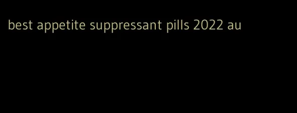 best appetite suppressant pills 2022 au