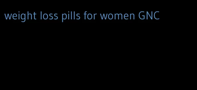 weight loss pills for women GNC