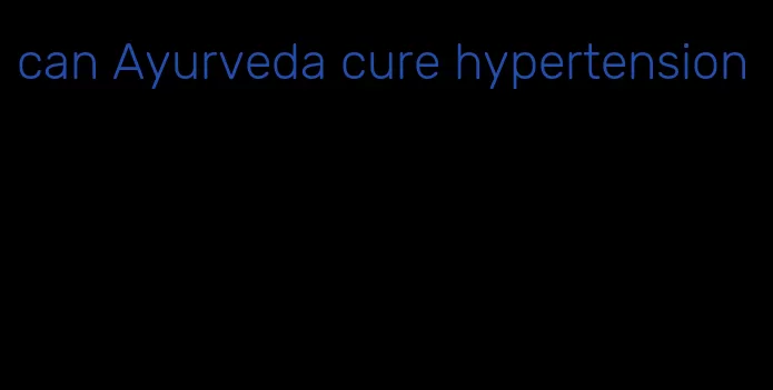 can Ayurveda cure hypertension