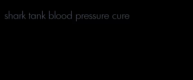 shark tank blood pressure cure