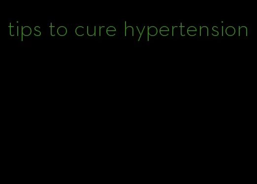 tips to cure hypertension