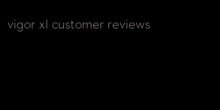 vigor xl customer reviews