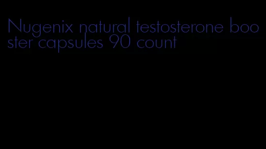 Nugenix natural testosterone booster capsules 90 count